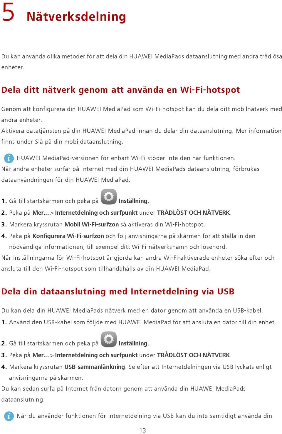 Aktivera datatjänsten på din HUAWEI MediaPad innan du delar din dataanslutning. Mer information finns under Slå på din mobildataanslutning.