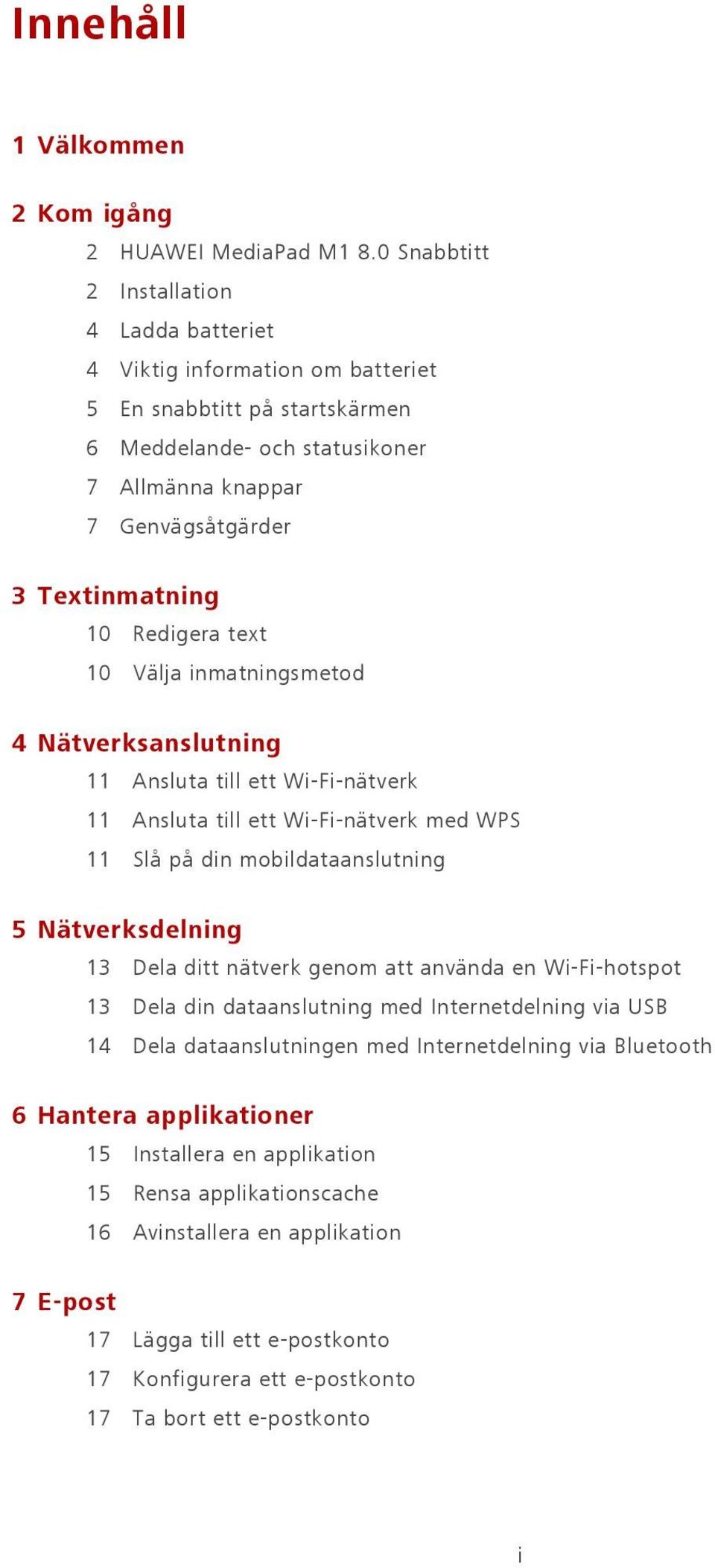 Redigera text 10 Välja inmatningsmetod 4 Nätverksanslutning 11 Ansluta till ett Wi-Fi-nätverk 11 Ansluta till ett Wi-Fi-nätverk med WPS 11 Slå på din mobildataanslutning 5 Nätverksdelning 13 Dela