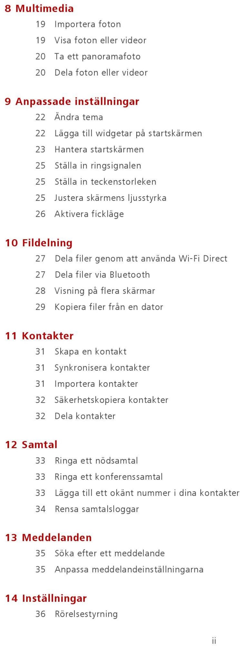 Bluetooth 28 Visning på flera skärmar 29 Kopiera filer från en dator 11 Kontakter 31 Skapa en kontakt 31 Synkronisera kontakter 31 Importera kontakter 32 Säkerhetskopiera kontakter 32 Dela kontakter