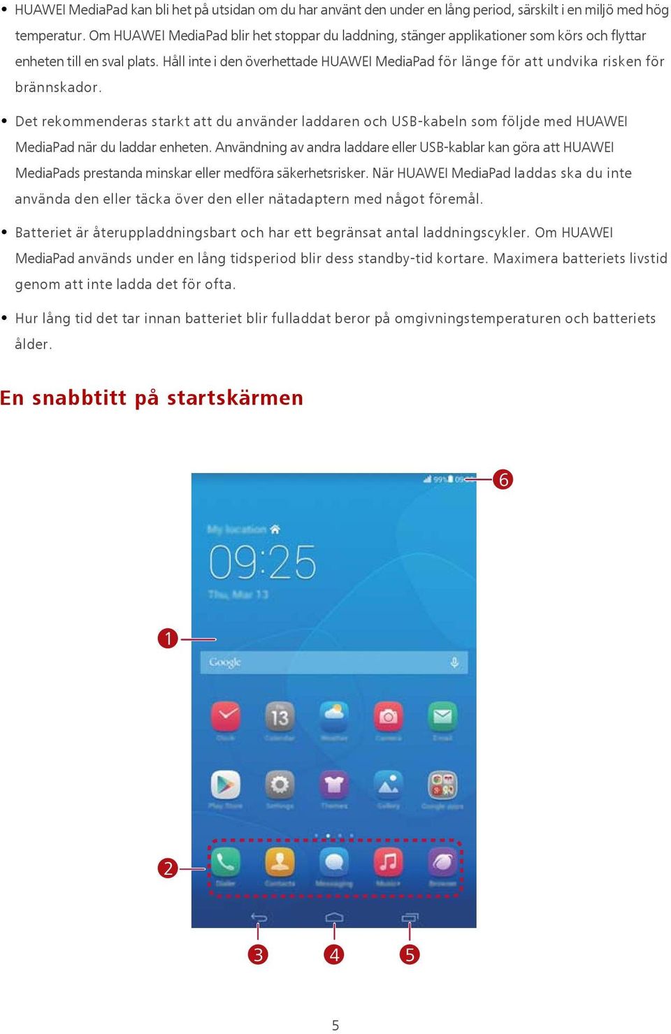 Håll inte i den överhettade HUAWEI MediaPad för länge för att undvika risken för brännskador.