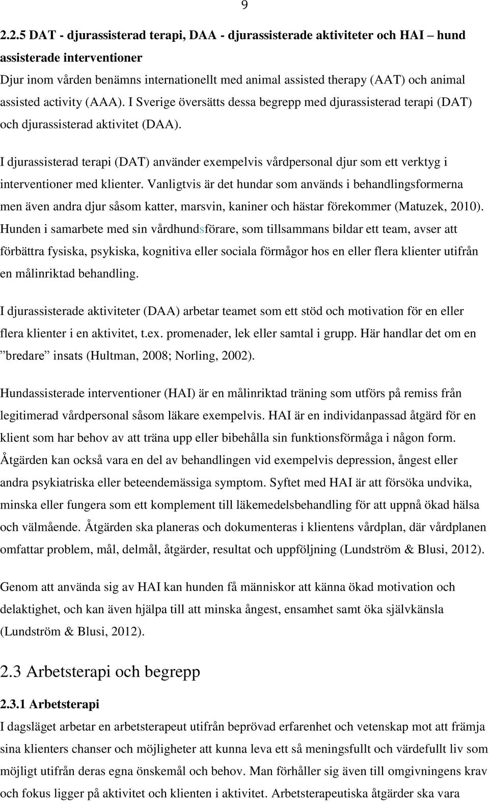 I djurassisterad terapi (DAT) använder exempelvis vårdpersonal djur som ett verktyg i interventioner med klienter.