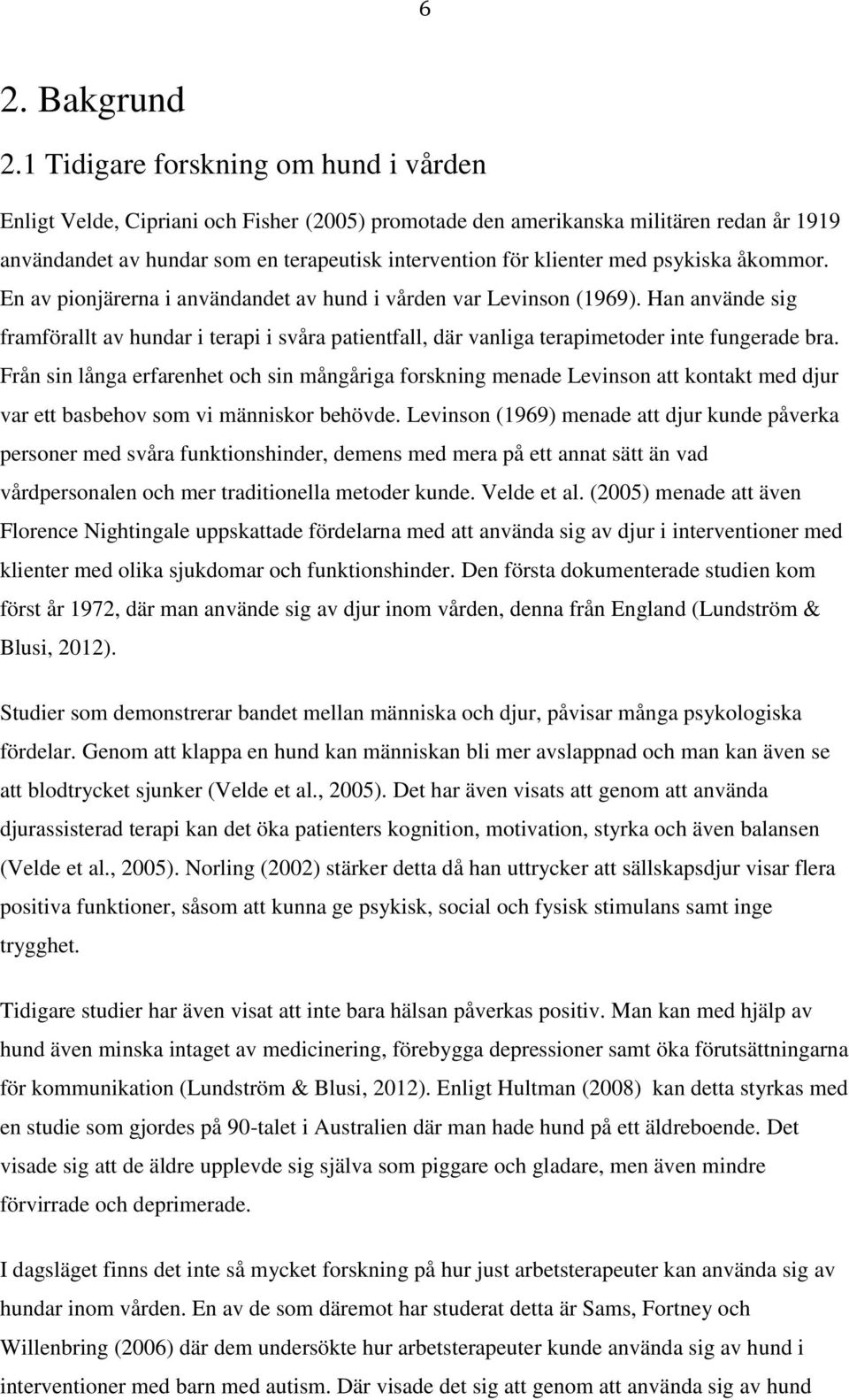 psykiska åkommor. En av pionjärerna i användandet av hund i vården var Levinson (1969).