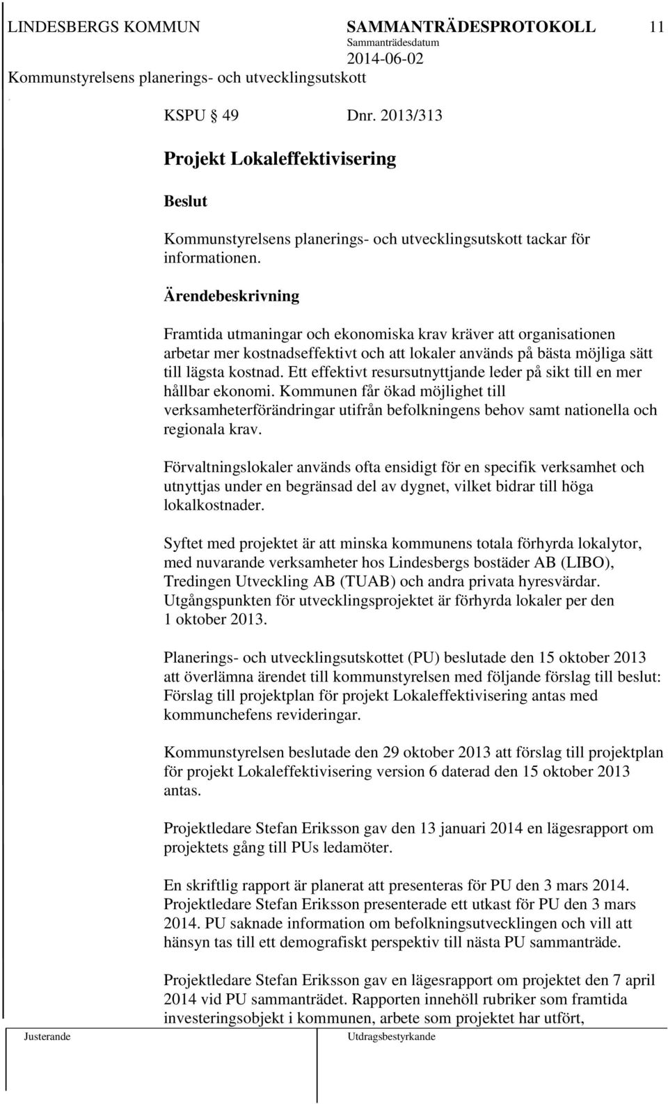 Ett effektivt resursutnyttjande leder på sikt till en mer hållbar ekonomi. Kommunen får ökad möjlighet till verksamheterförändringar utifrån befolkningens behov samt nationella och regionala krav.