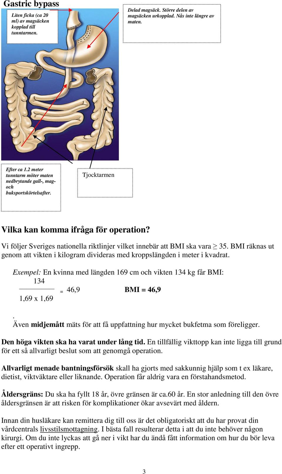 Vi följer Sveriges nationella riktlinjer vilket innebär att BMI ska vara 35. BMI räknas ut genom att vikten i kilogram divideras med kroppslängden i meter i kvadrat.