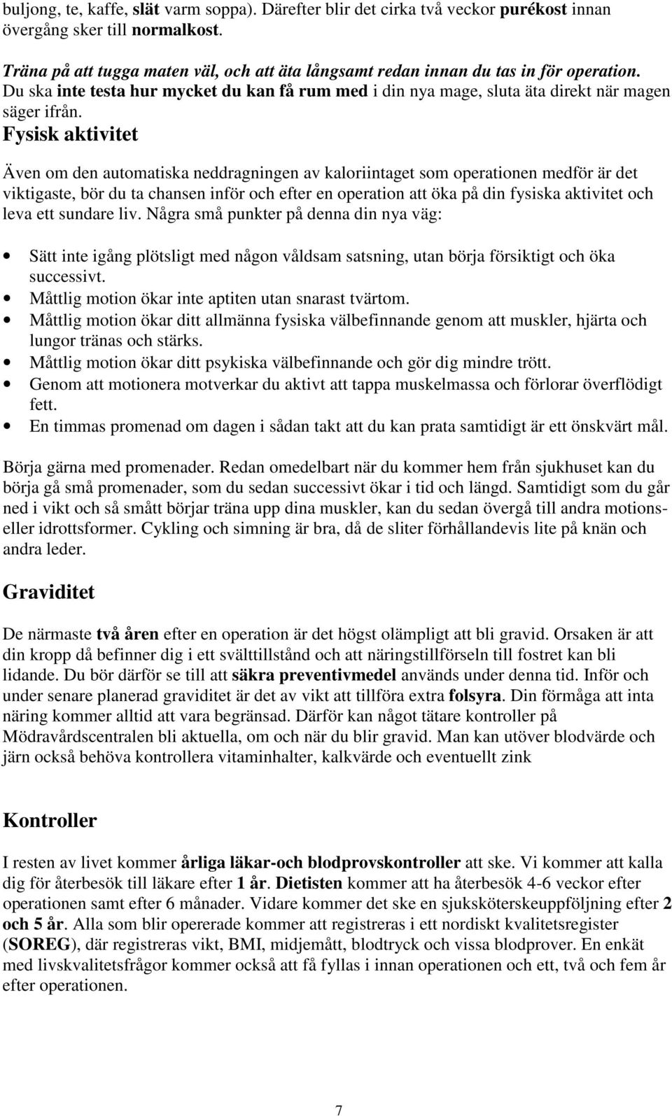 Fysisk aktivitet Även om den automatiska neddragningen av kaloriintaget som operationen medför är det viktigaste, bör du ta chansen inför och efter en operation att öka på din fysiska aktivitet och