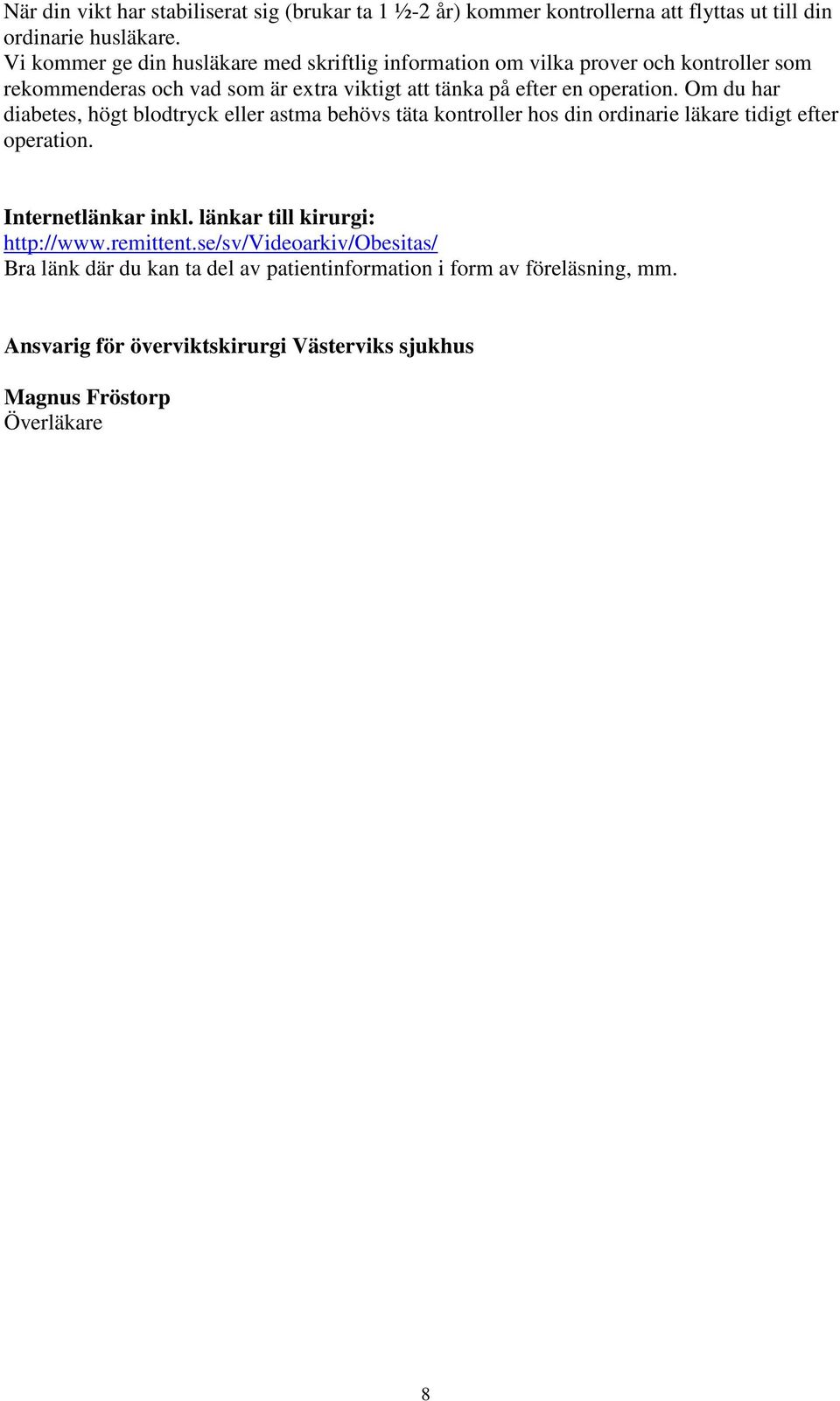 operation. Om du har diabetes, högt blodtryck eller astma behövs täta kontroller hos din ordinarie läkare tidigt efter operation. Internetlänkar inkl.