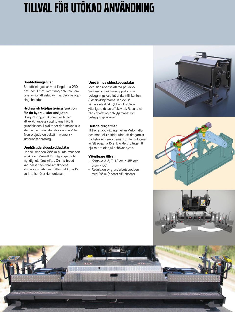 I stället för den mekaniska standardjusteringsfunktionen kan Volvo även erbjuda en bekväm hydraulisk justeringsanordning.