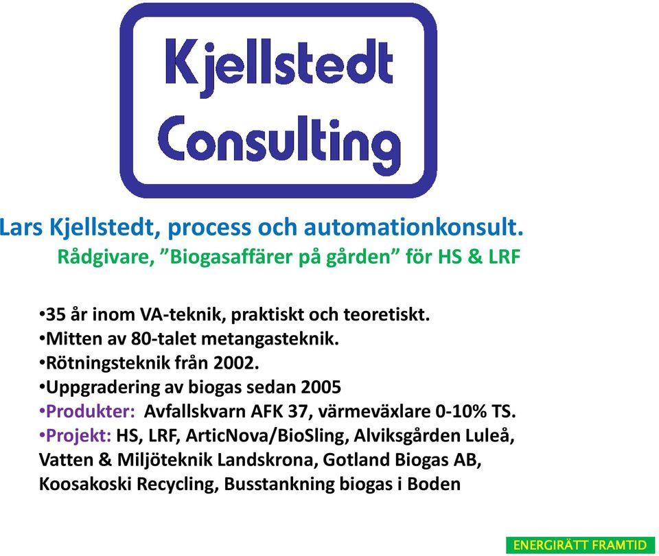 Mitten av 80-talet metangasteknik. Rötningsteknik från 2002.