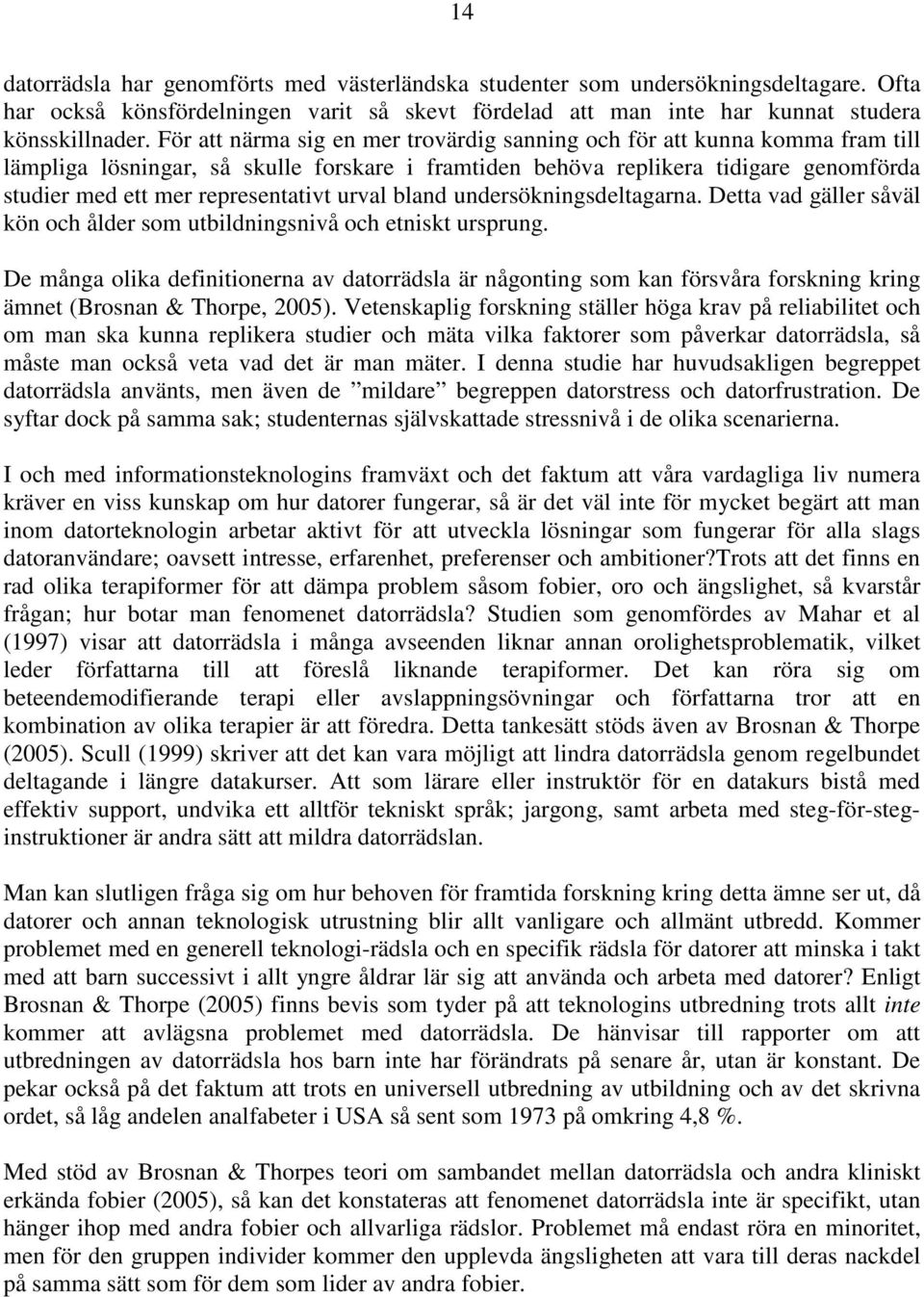 urval bland undersökningsdeltagarna. Detta vad gäller såväl kön och ålder som utbildningsnivå och etniskt ursprung.