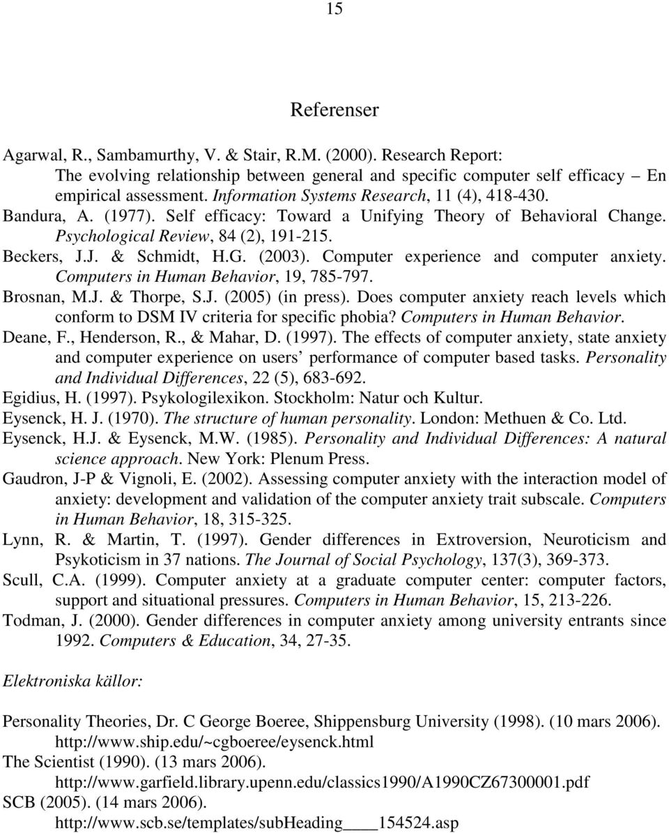 (2003). Computer experience and computer anxiety. Computers in Human Behavior, 19, 785-797. Brosnan, M.J. & Thorpe, S.J. (2005) (in press).
