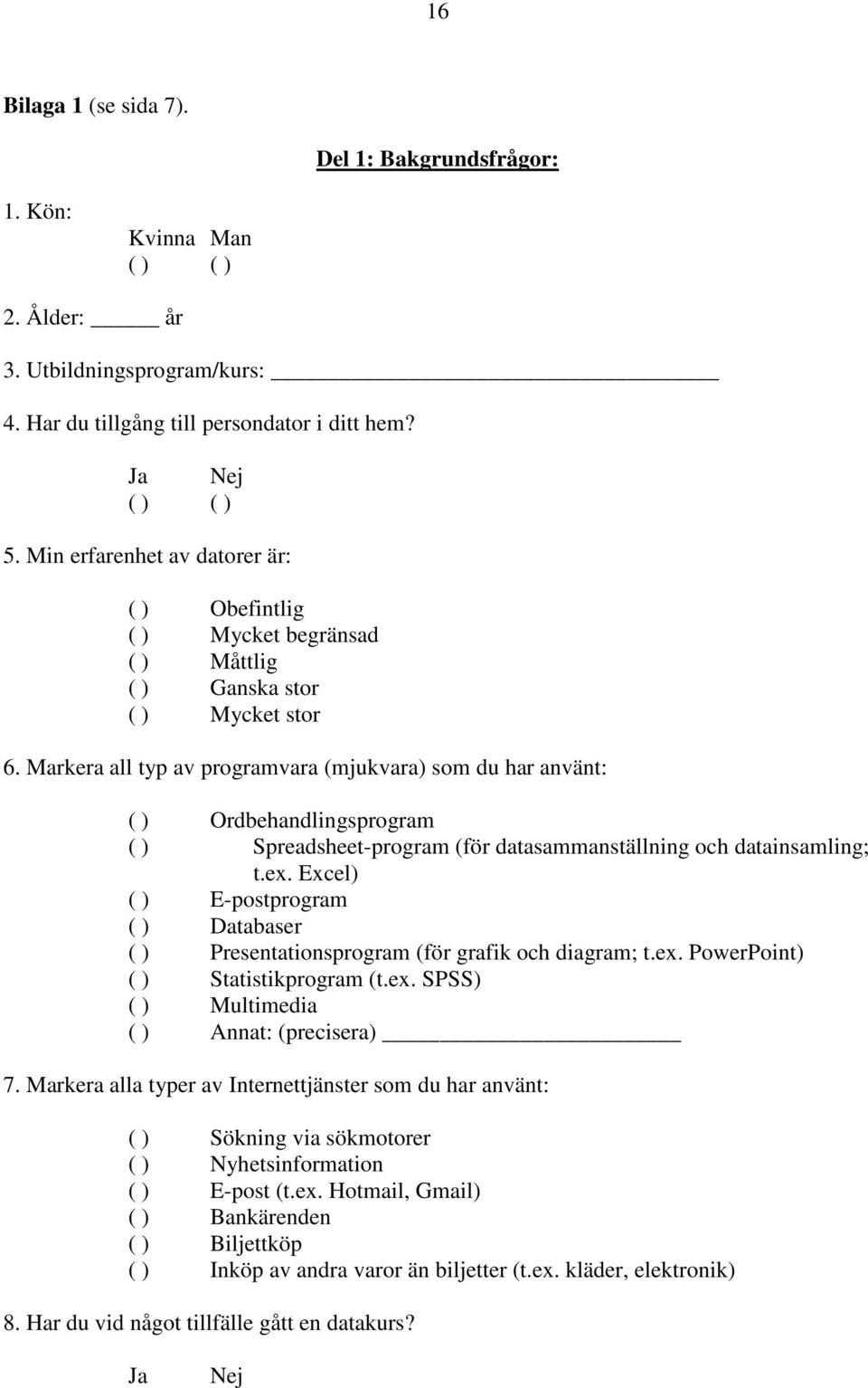 Markera all typ av programvara (mjukvara) som du har använt: ( ) Ordbehandlingsprogram ( ) Spreadsheet-program (för datasammanställning och datainsamling; t.ex.