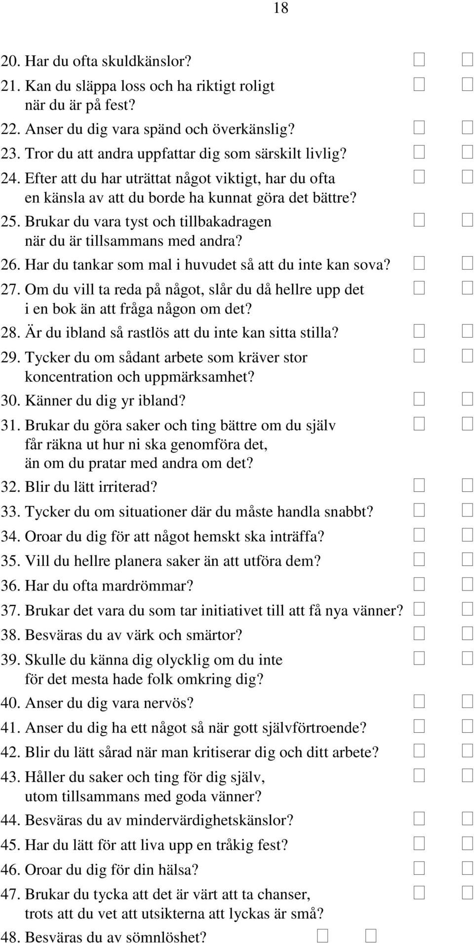 Har du tankar som mal i huvudet så att du inte kan sova? 27. Om du vill ta reda på något, slår du då hellre upp det i en bok än att fråga någon om det? 28.