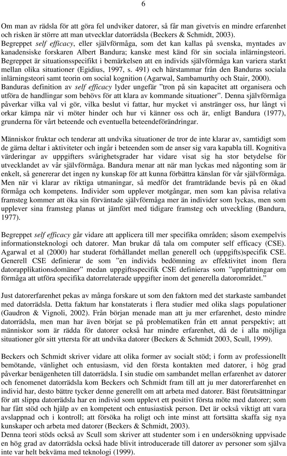 Begreppet är situationsspecifikt i bemärkelsen att en individs självförmåga kan variera starkt mellan olika situationer (Egidius, 1997, s.