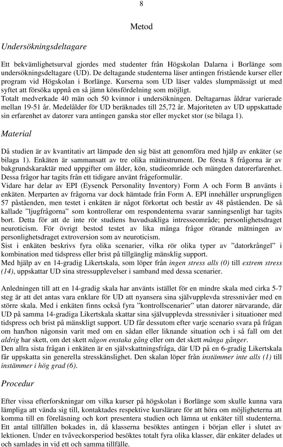 Kurserna som UD läser valdes slumpmässigt ut med syftet att försöka uppnå en så jämn könsfördelning som möjligt. Totalt medverkade 40 män och 50 kvinnor i undersökningen.