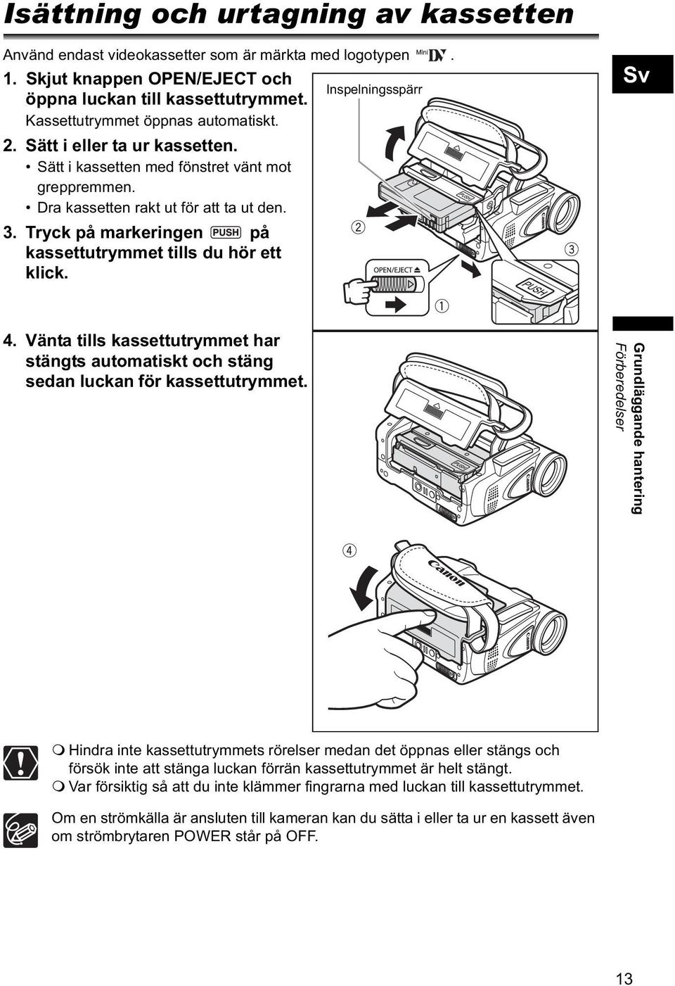 Tryck på markeringen på kassettutrymmet tills du hör ett klick. Sv 4. Vänta tills kassettutrymmet har stängts automatiskt och stäng sedan luckan för kassettutrymmet.