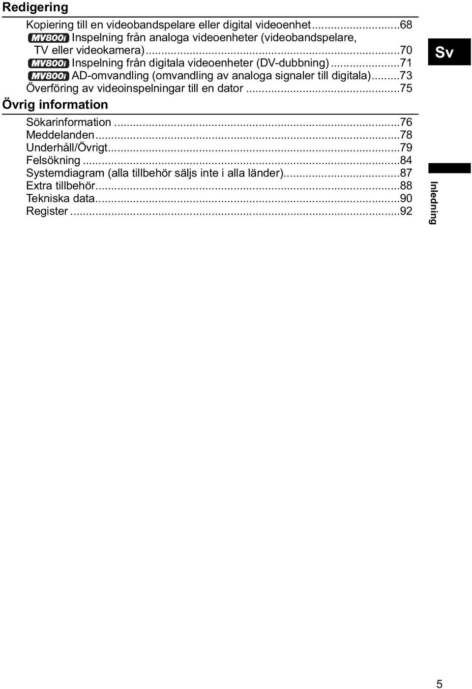 ..71 AD-omvandling (omvandling av analoga signaler till digitala)...73 Överföring av videoinspelningar till en dator.