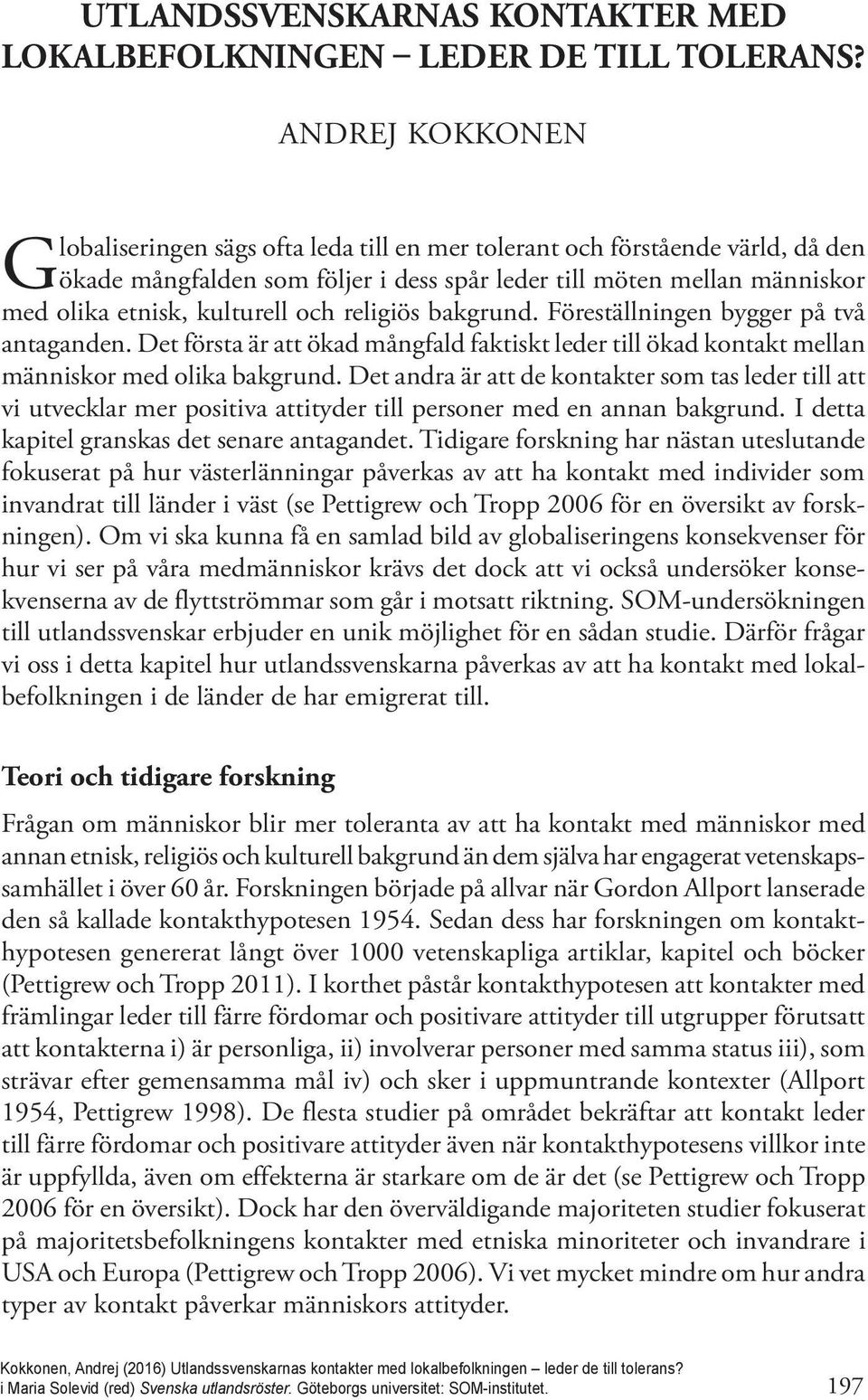 och religiös bakgrund. Föreställningen bygger på två antaganden. Det första är att ökad mångfald faktiskt leder till ökad kontakt mellan människor med olika bakgrund.
