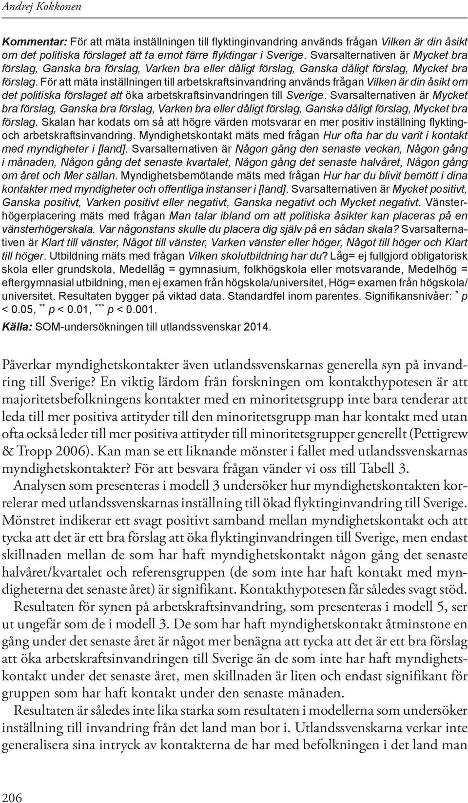 För att mäta inställningen till arbetskraftsinvandring används frågan Vilken är din åsikt om det politiska förslaget att öka arbetskraftsinvandringen till Sverige.