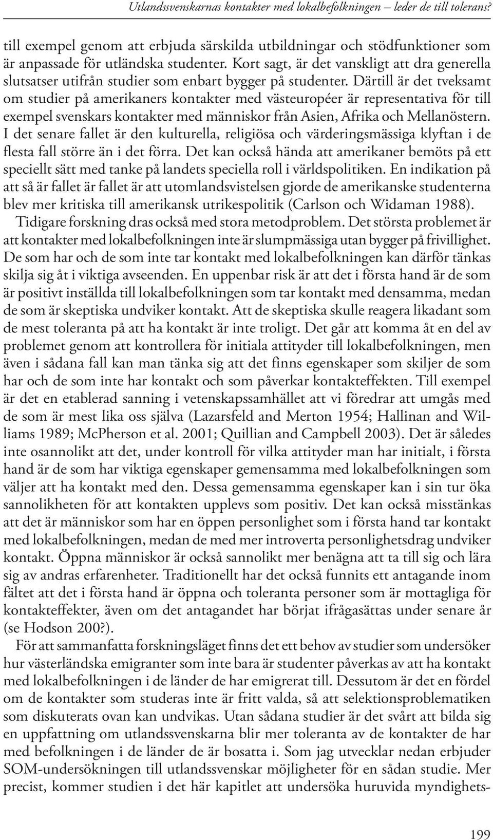 Därtill är det tveksamt om studier på amerikaners kontakter med västeuropéer är representativa för till exempel svenskars kontakter med människor från Asien, Afrika och Mellanöstern.