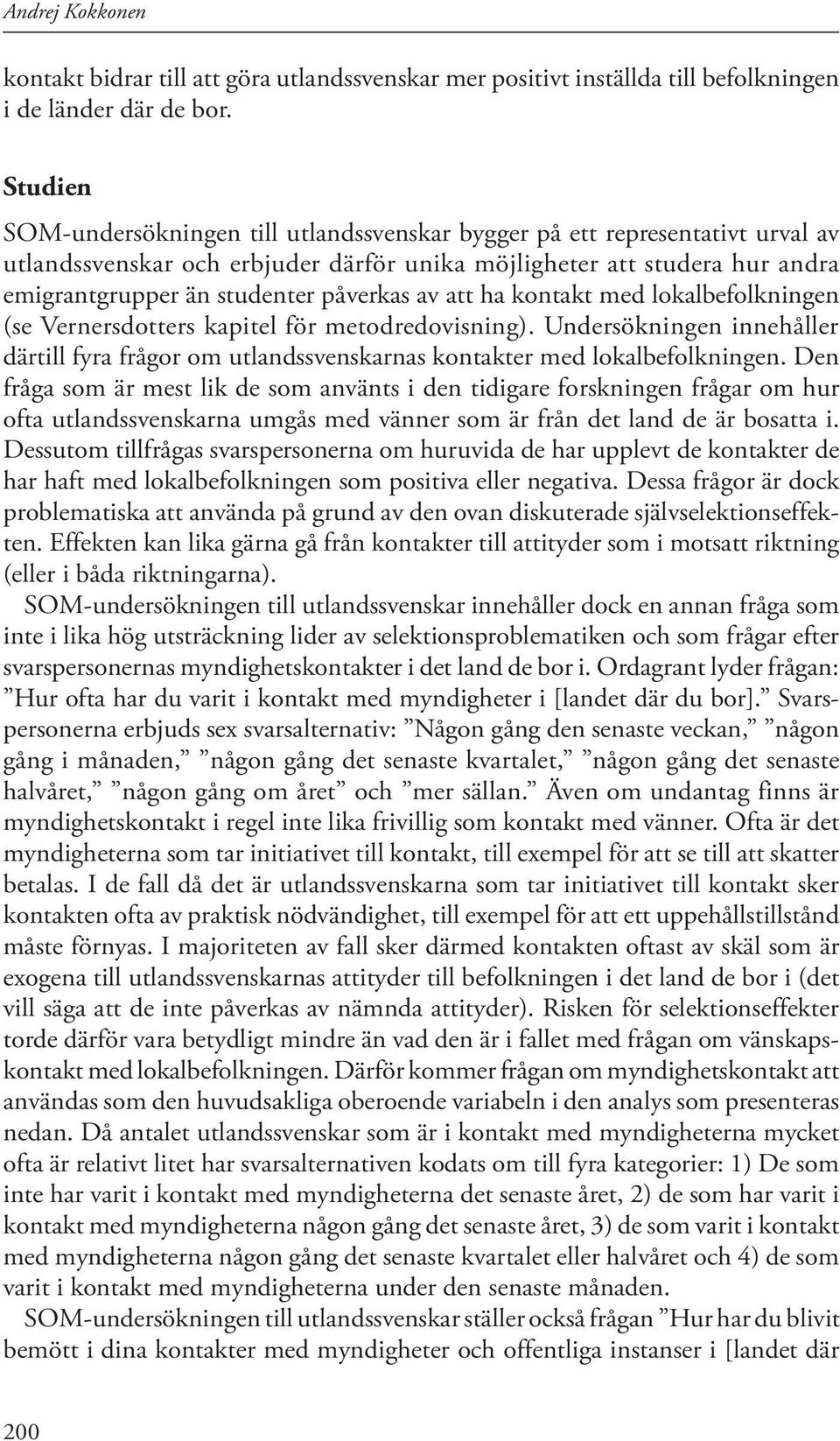 av att ha kontakt med lokalbefolkningen (se Vernersdotters kapitel för metodredovisning). Undersökningen innehåller därtill fyra frågor om utlandssvenskarnas kontakter med lokalbefolkningen.