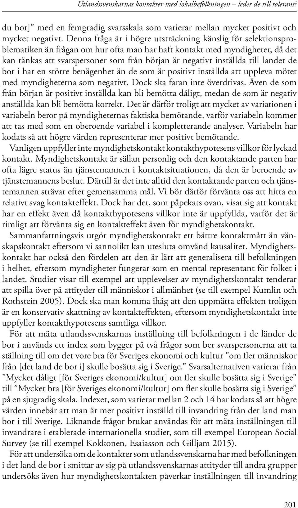 inställda till landet de bor i har en större benägenhet än de som är positivt inställda att uppleva mötet med myndigheterna som negativt. Dock ska faran inte överdrivas.