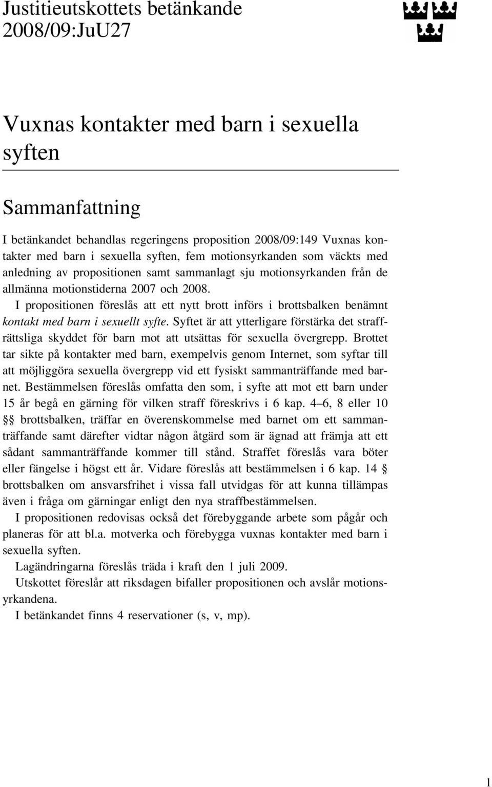 I propositionen föreslås att ett nytt brott införs i brottsbalken benämnt kontakt med barn i sexuellt syfte.