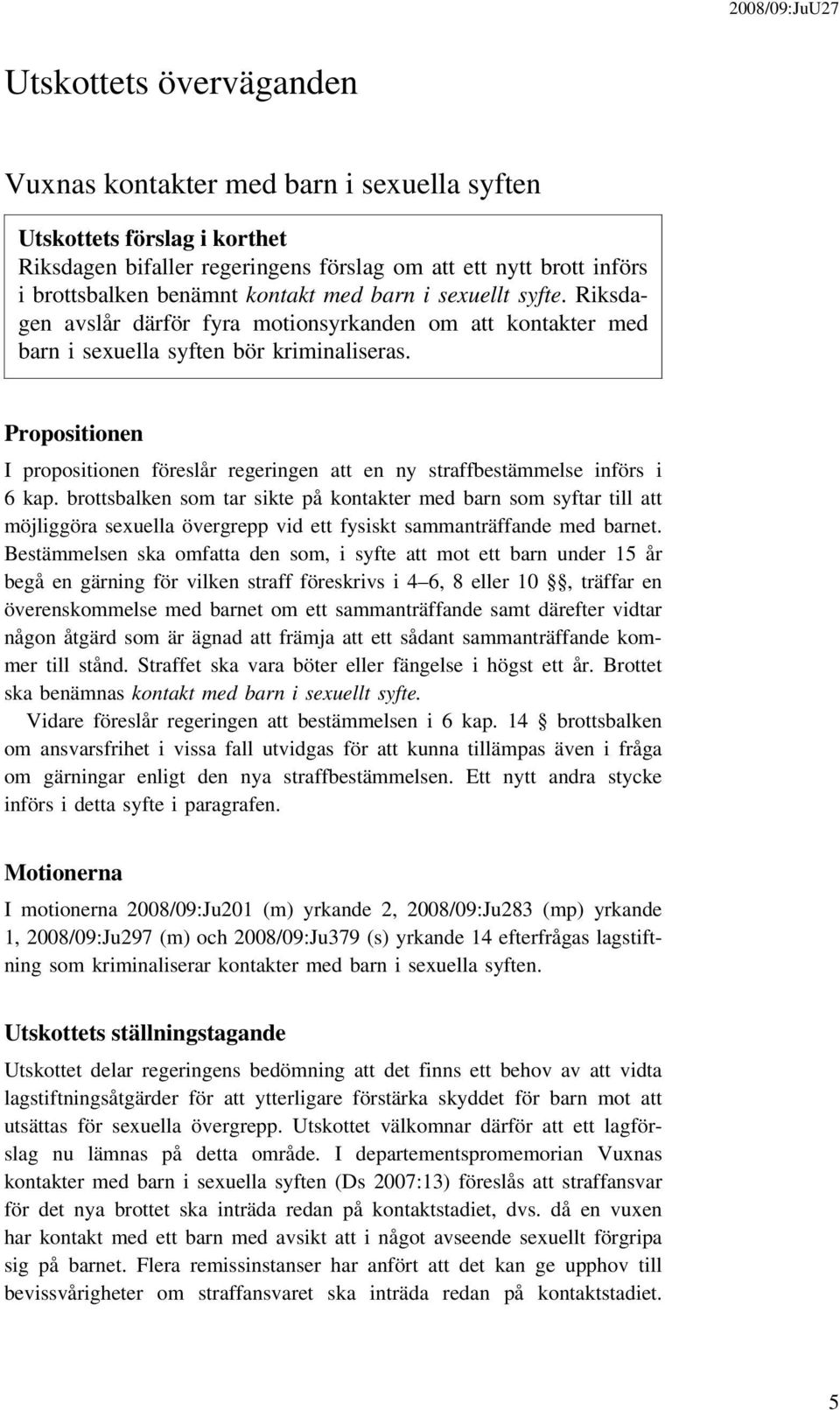 Propositionen I propositionen föreslår regeringen att en ny straffbestämmelse införs i 6 kap.