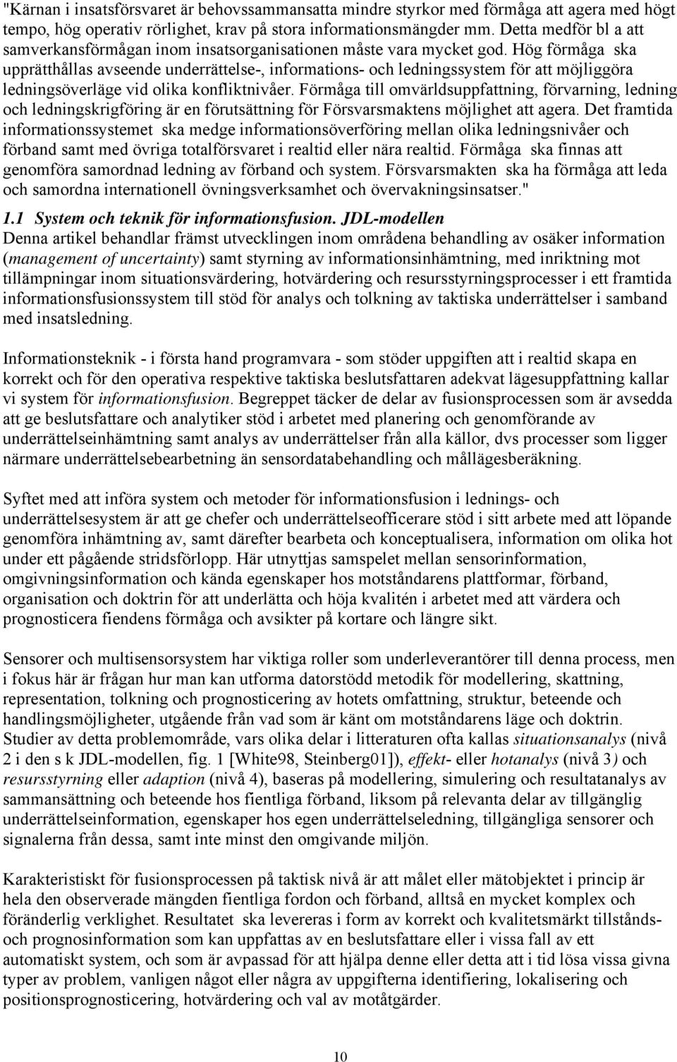 Hög förmåga ska upprätthållas avseende underrättelse-, informations- och ledningssystem för att möjliggöra ledningsöverläge vid olika konfliktnivåer.