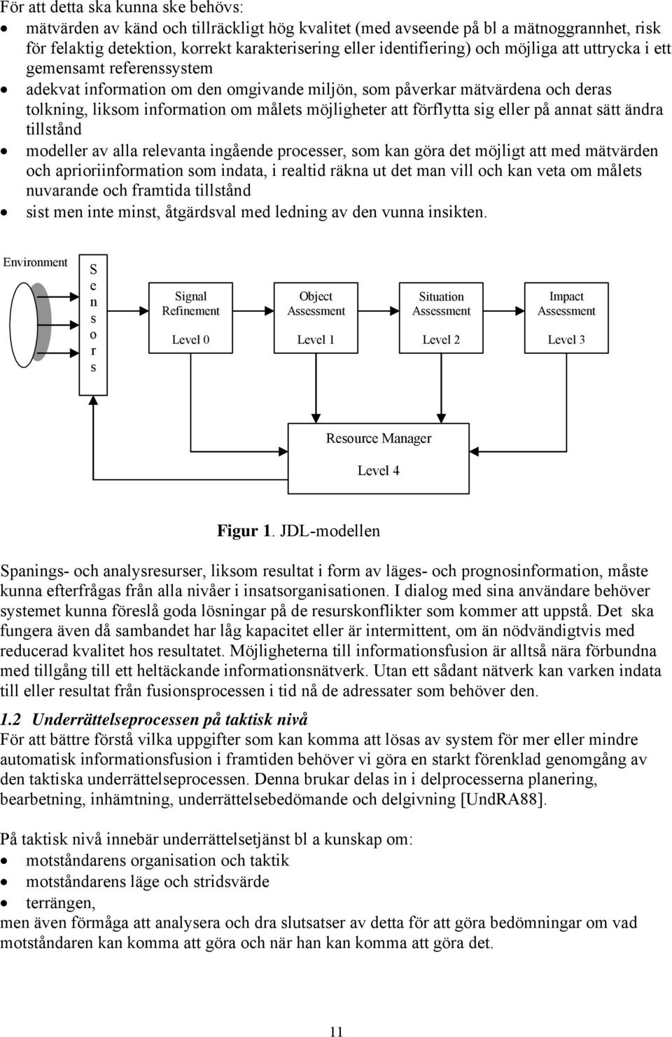 eller på annat sätt ändra tillstånd modeller av alla relevanta ingående processer, som kan göra det möjligt att med mätvärden och aprioriinformation som indata, i realtid räkna ut det man vill och