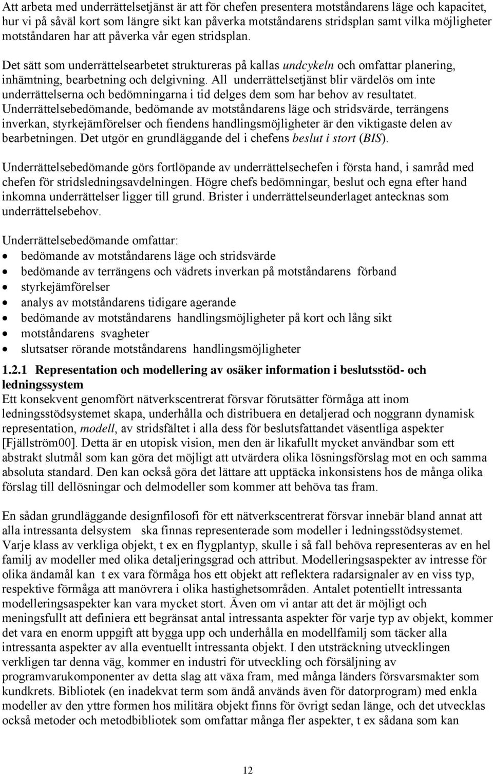All underrättelsetjänst blir värdelös om inte underrättelserna och bedömningarna i tid delges dem som har behov av resultatet.