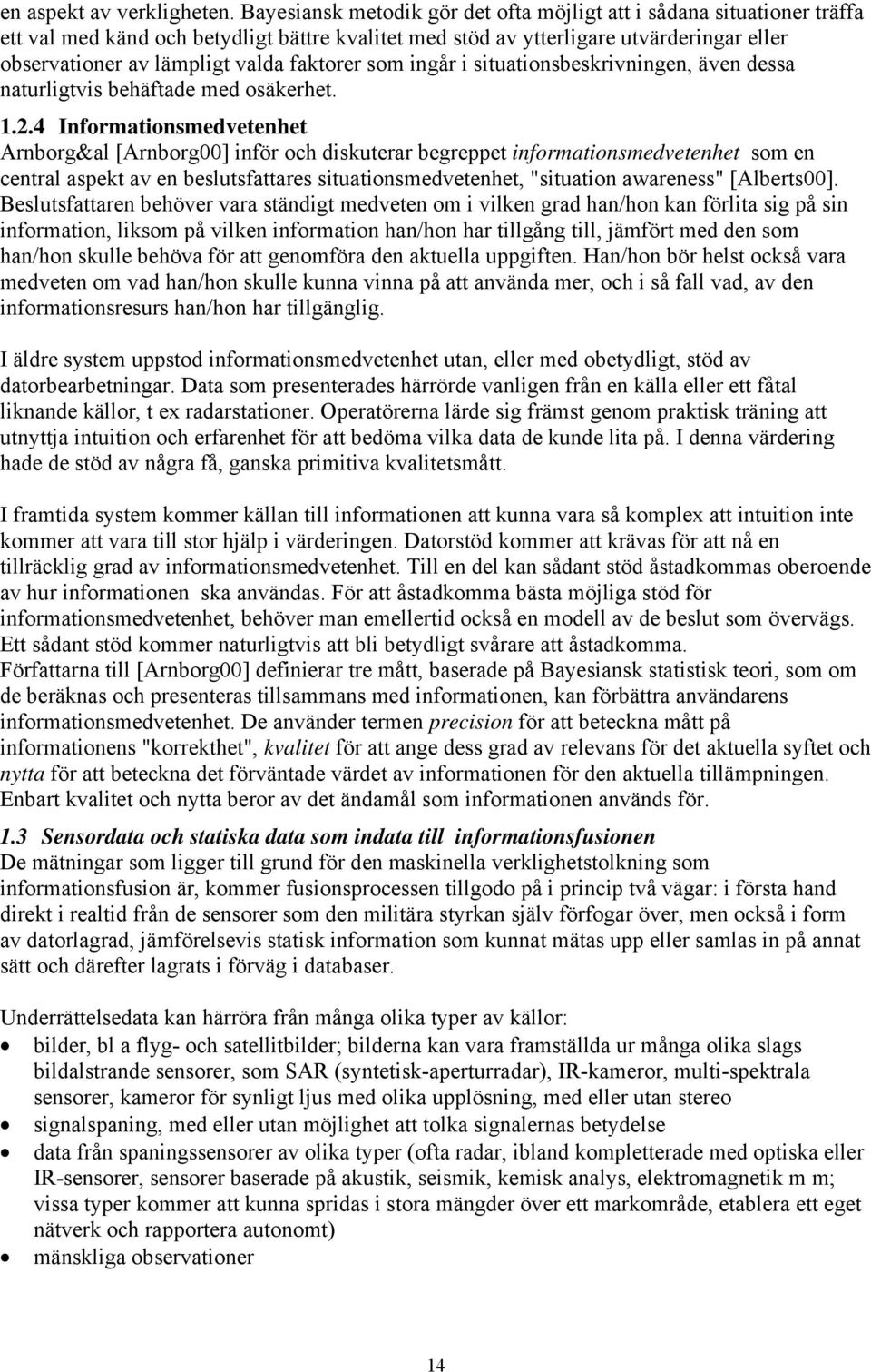 faktorer som ingår i situationsbeskrivningen, även dessa naturligtvis behäftade med osäkerhet. 1.2.
