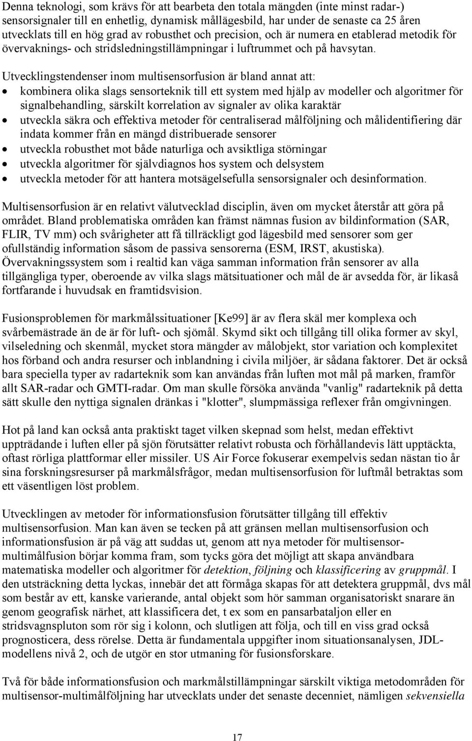 Utvecklingstendenser inom multisensorfusion är bland annat att: kombinera olika slags sensorteknik till ett system med hjälp av modeller och algoritmer för signalbehandling, särskilt korrelation av
