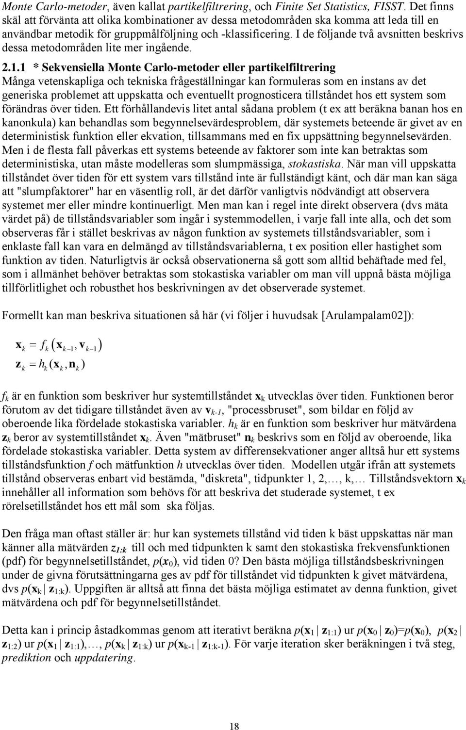 I de följande två avsnitten beskrivs dessa metodområden lite mer ingående. 2.1.
