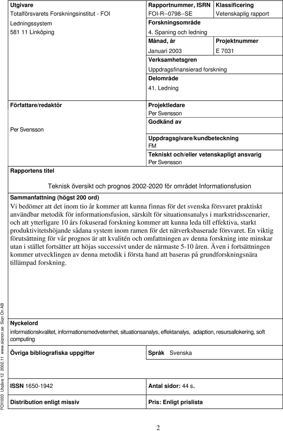 Ledning Författare/redaktör Per Svensson Rapportens titel Projektledare Per Svensson Godkänd av Uppdragsgivare/kundbeteckning FM Tekniskt och/eller vetenskapligt ansvarig Per Svensson Teknisk