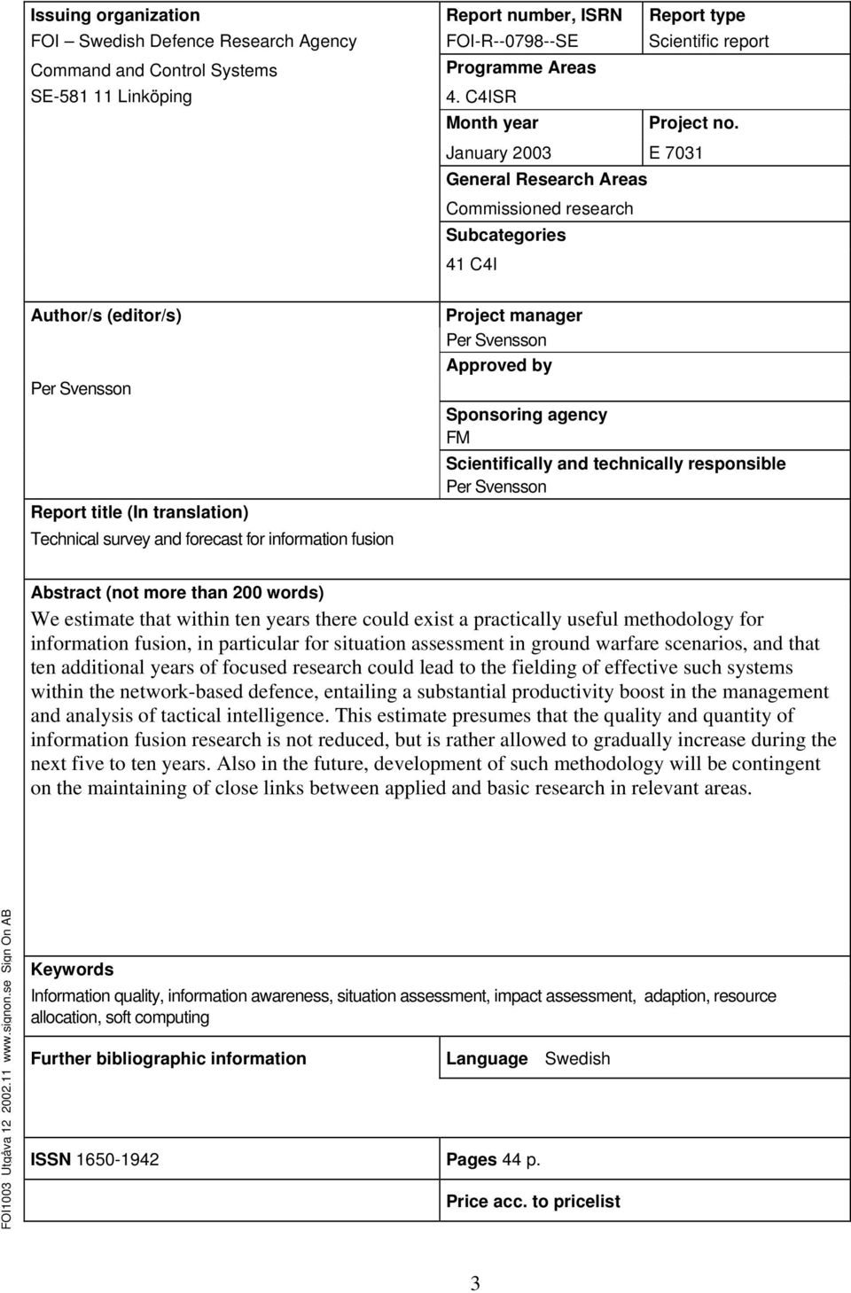 January 2003 E 7031 General Research Areas Commissioned research Subcategories 41 C4I Author/s (editor/s) Per Svensson Report title (In translation) Technical survey and forecast for information