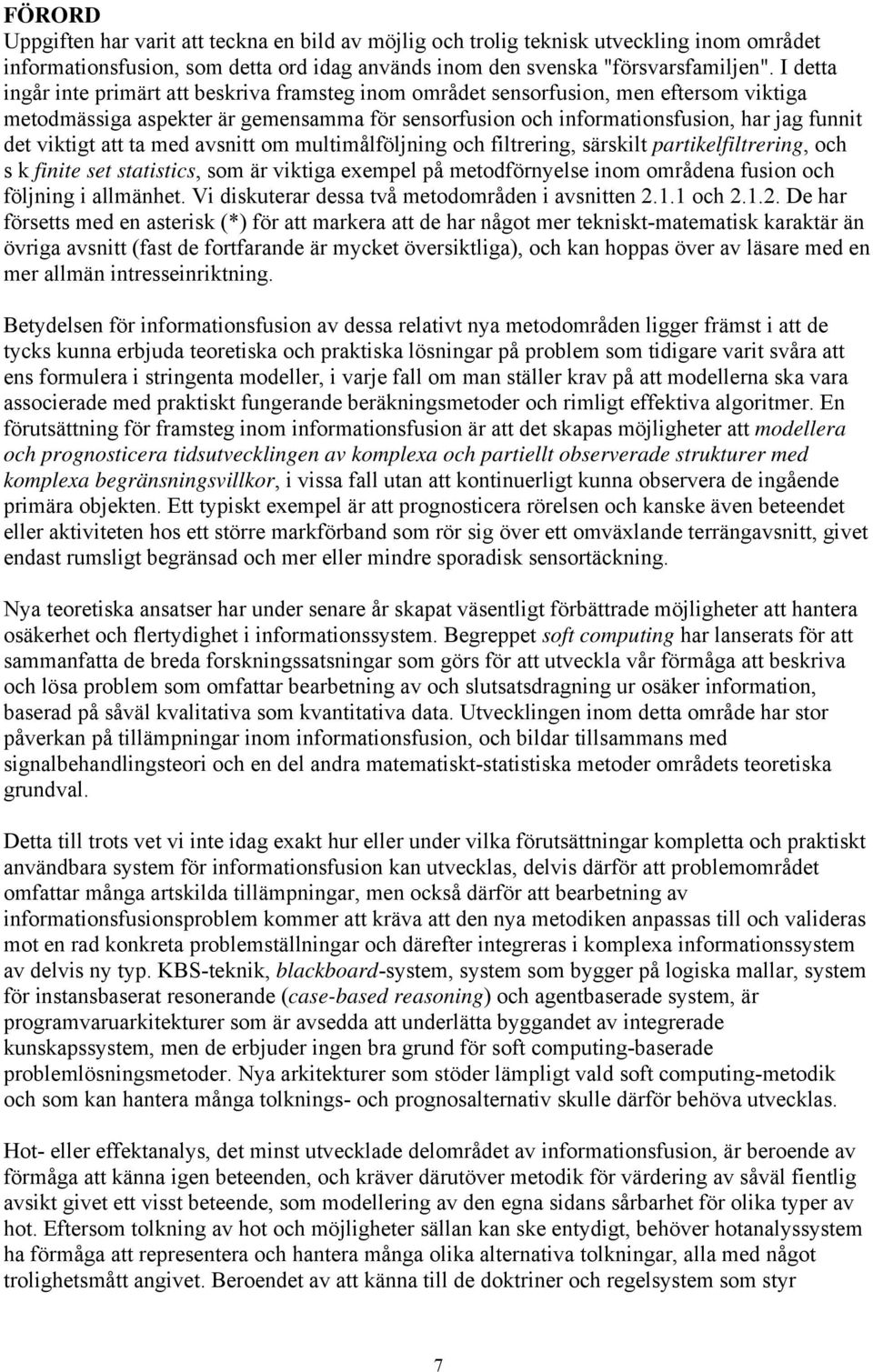 viktigt att ta med avsnitt om multimålföljning och filtrering, särskilt partikelfiltrering, och s k finite set statistics, som är viktiga exempel på metodförnyelse inom områdena fusion och följning i