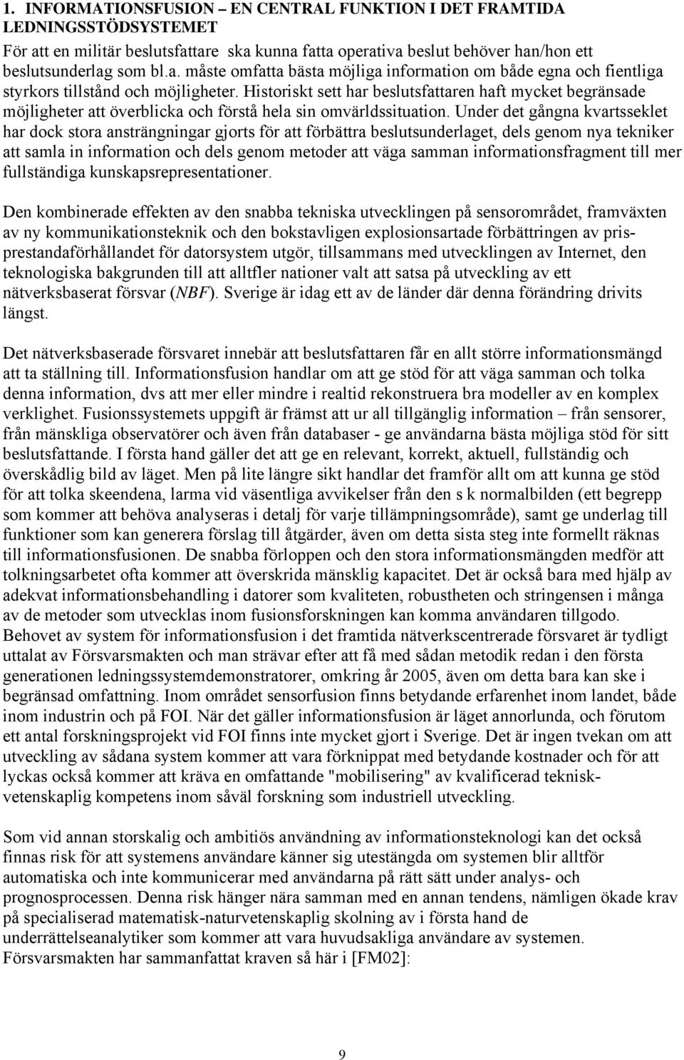 Under det gångna kvartsseklet har dock stora ansträngningar gjorts för att förbättra beslutsunderlaget, dels genom nya tekniker att samla in information och dels genom metoder att väga samman