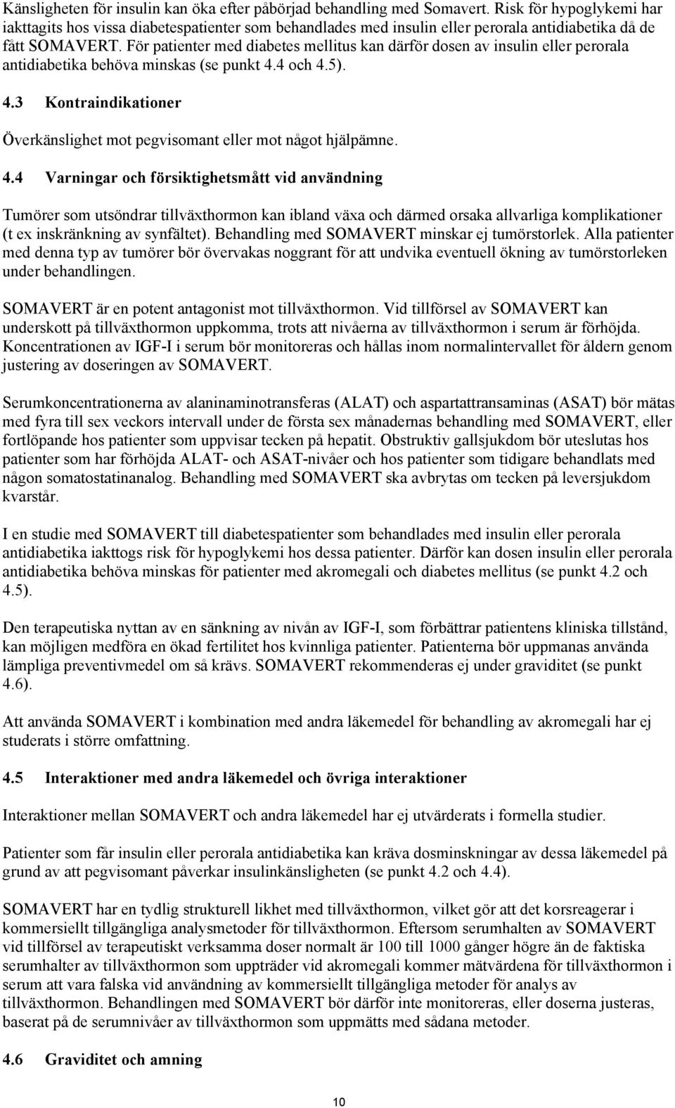 För patienter med diabetes mellitus kan därför dosen av insulin eller perorala antidiabetika behöva minskas (se punkt 4.4 och 4.5). 4.3 Kontraindikationer Överkänslighet mot pegvisomant eller mot något hjälpämne.