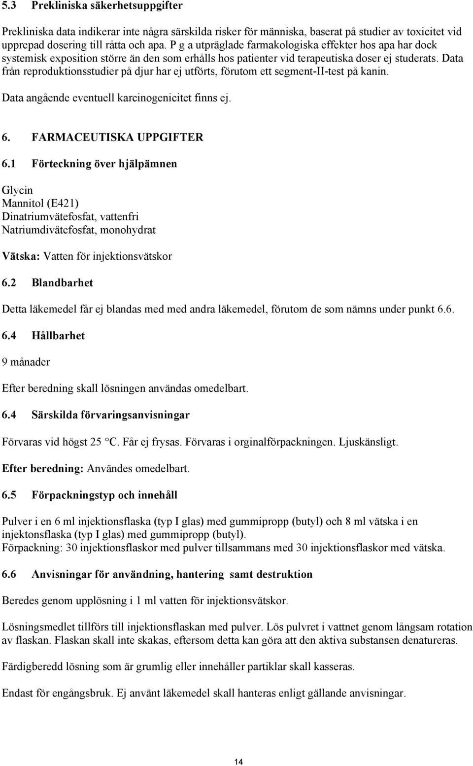 Data från reproduktionsstudier på djur har ej utförts, förutom ett segment-ii-test på kanin. Data angående eventuell karcinogenicitet finns ej. 6. FARMACEUTISKA UPPGIFTER 6.