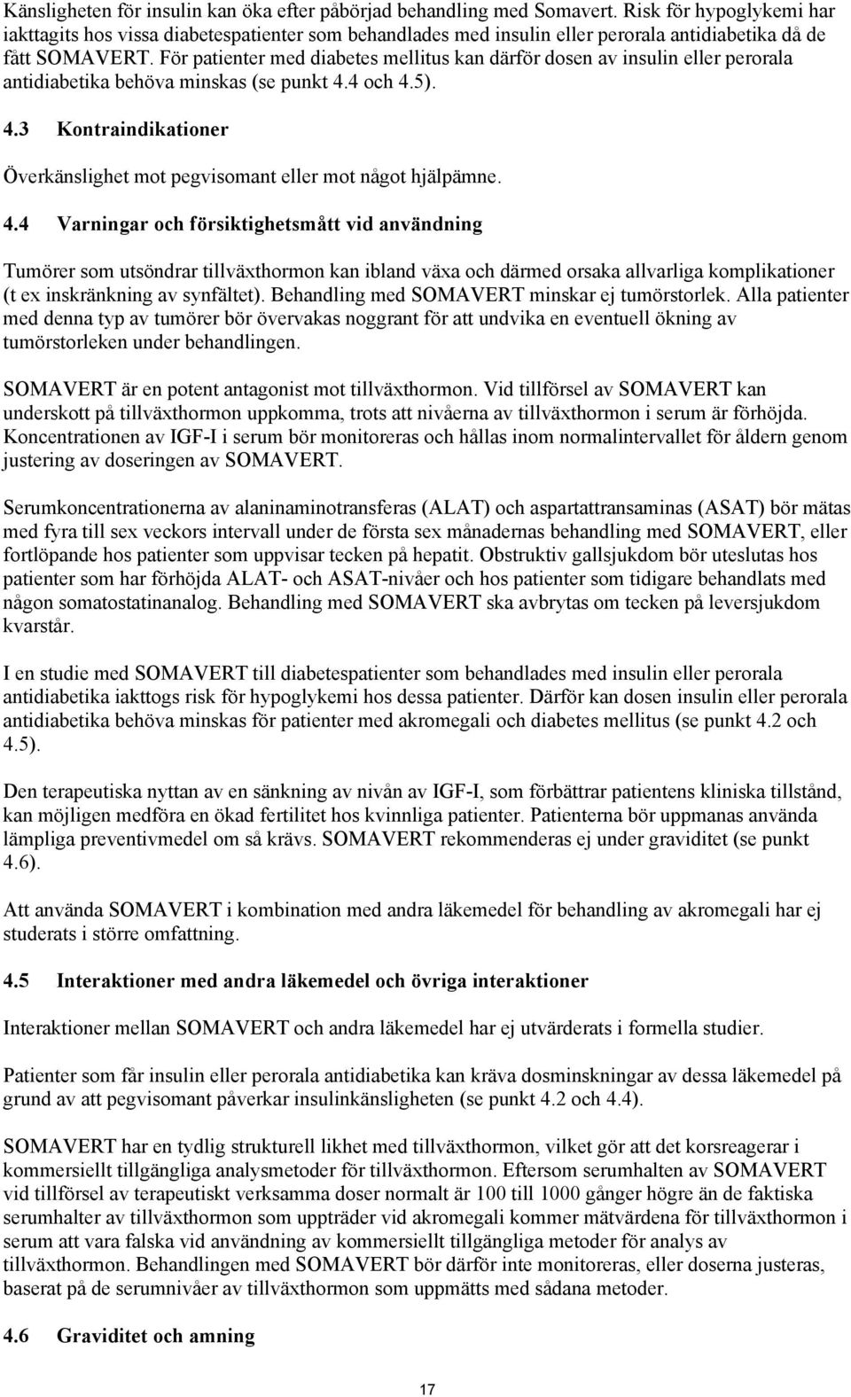 För patienter med diabetes mellitus kan därför dosen av insulin eller perorala antidiabetika behöva minskas (se punkt 4.4 och 4.5). 4.3 Kontraindikationer Överkänslighet mot pegvisomant eller mot något hjälpämne.