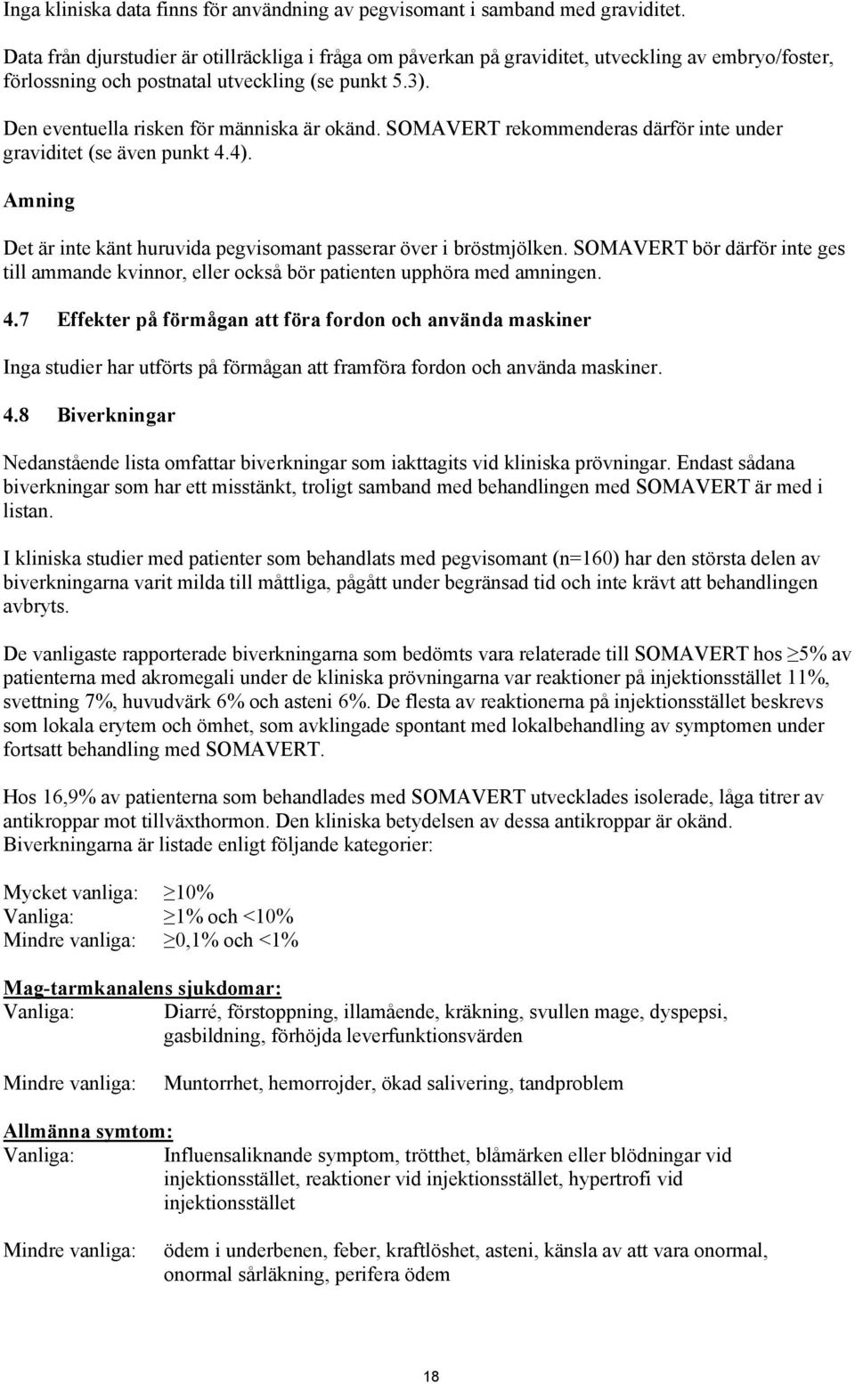 SOMAVERT rekommenderas därför inte under graviditet (se även punkt 4.4). Amning Det är inte känt huruvida pegvisomant passerar över i bröstmjölken.