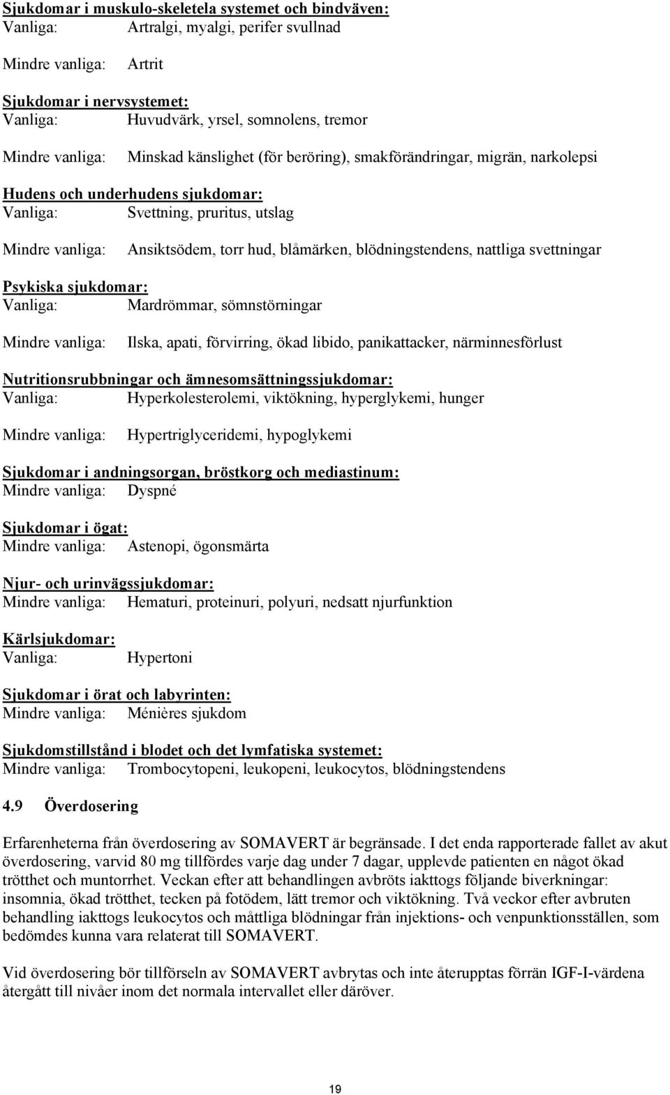 blåmärken, blödningstendens, nattliga svettningar Psykiska sjukdomar: Vanliga: Mardrömmar, sömnstörningar Mindre vanliga: Ilska, apati, förvirring, ökad libido, panikattacker, närminnesförlust