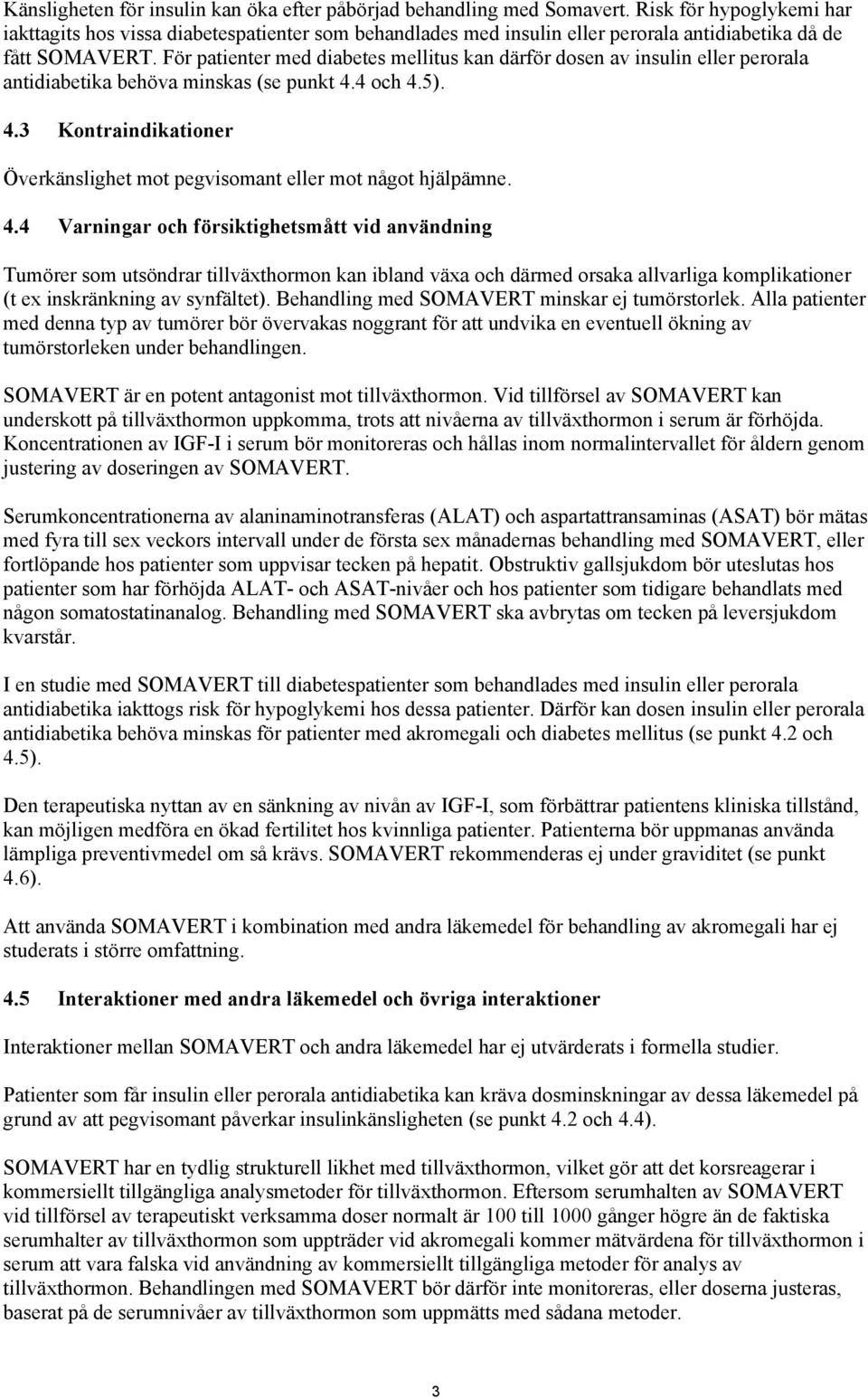 För patienter med diabetes mellitus kan därför dosen av insulin eller perorala antidiabetika behöva minskas (se punkt 4.4 och 4.5). 4.3 Kontraindikationer Överkänslighet mot pegvisomant eller mot något hjälpämne.