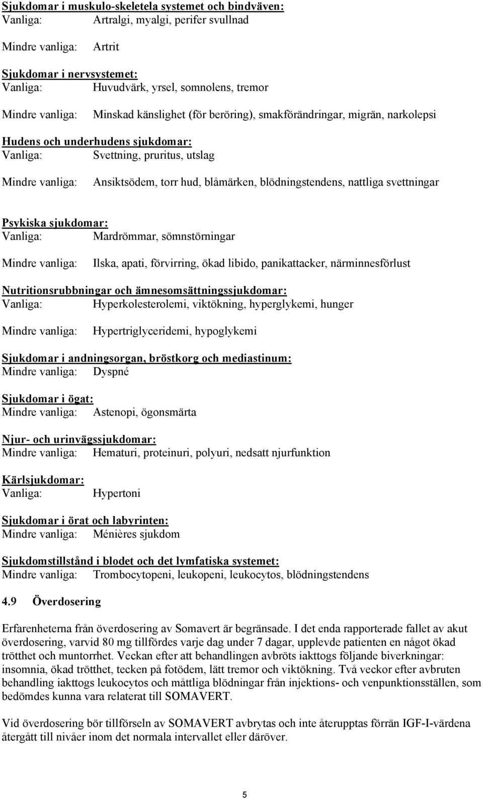 blåmärken, blödningstendens, nattliga svettningar Psykiska sjukdomar: Vanliga: Mardrömmar, sömnstörningar Mindre vanliga: Ilska, apati, förvirring, ökad libido, panikattacker, närminnesförlust