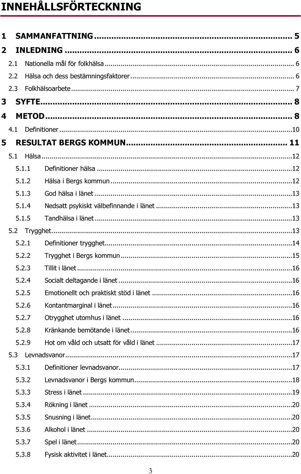 ..13 5.2 Trygghet...13 5.2.1 Definitioner trygghet...14 5.2.2 Trygghet i Bergs kommun...15 5.2.3 Tillit i länet...16 5.2.4 Socialt deltagande i länet...16 5.2.5 Emotionellt och praktiskt stöd i länet.