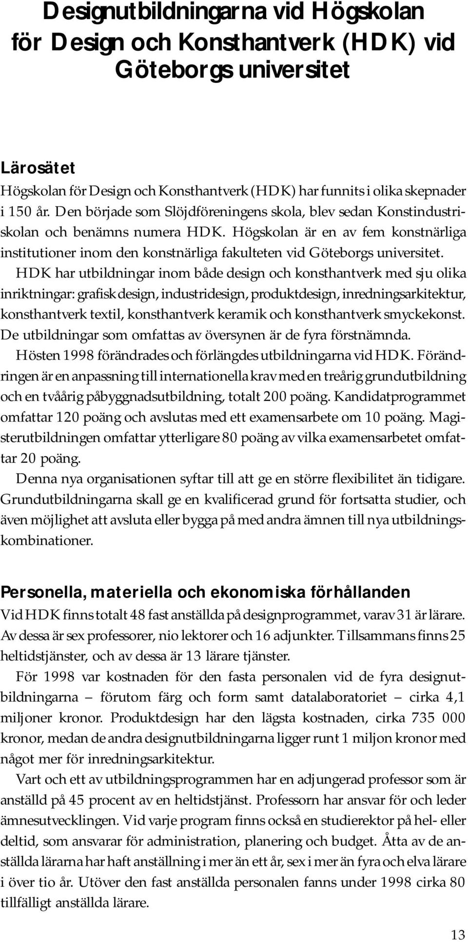 Högskolan är en av fem konstnärliga institutioner inom den konstnärliga fakulteten vid Göteborgs universitet.