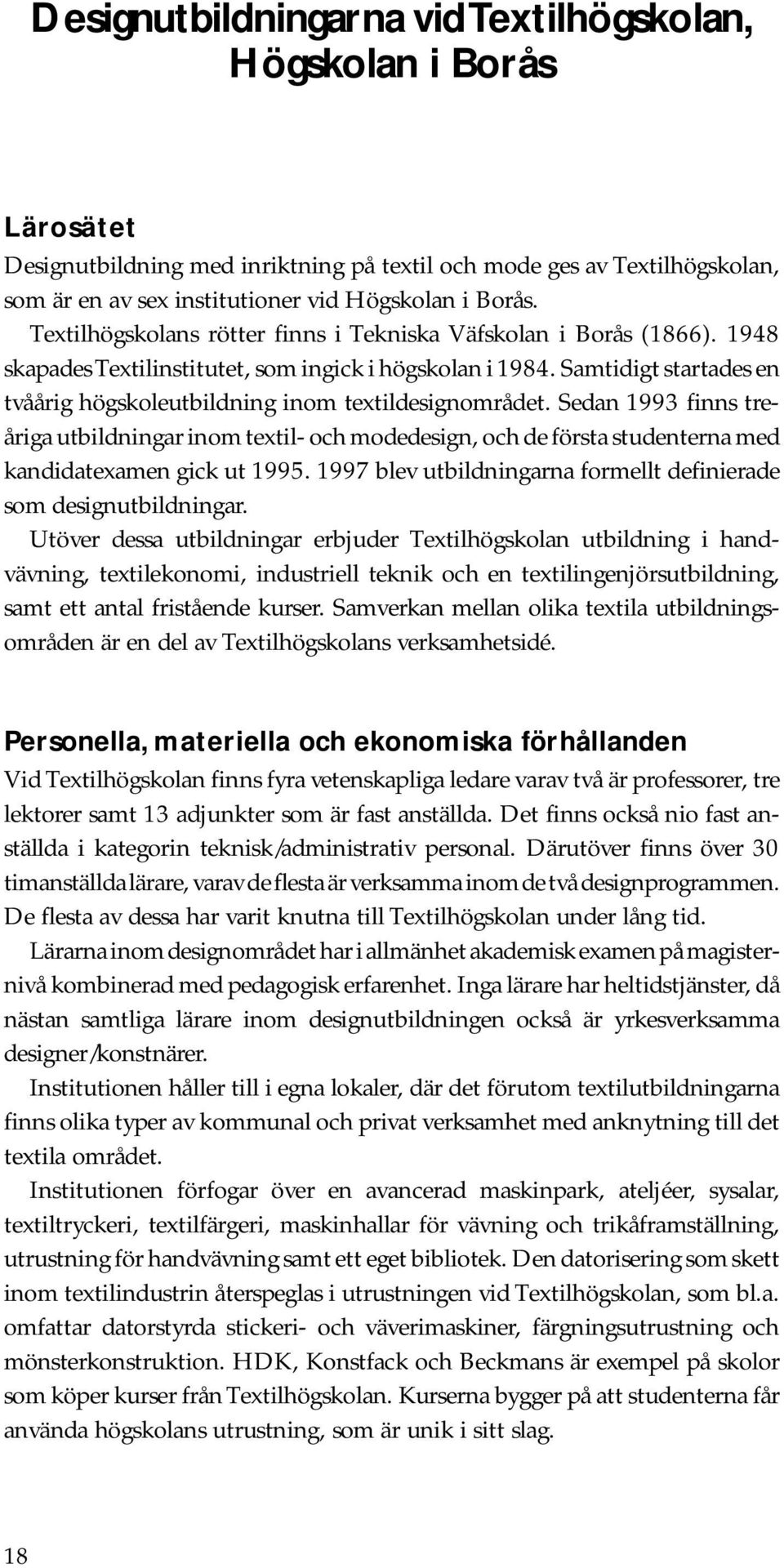 Samtidigt startades en tvåårig högskoleutbildning inom textildesignområdet.