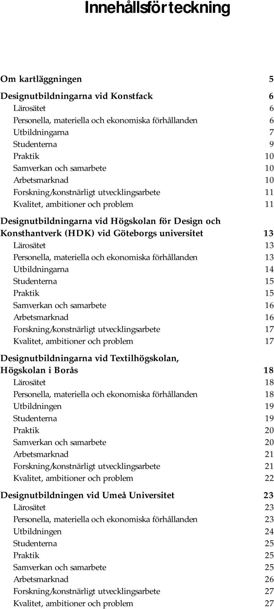 universitet 13 Lärosätet 13 Personella, materiella och ekonomiska förhållanden 13 Utbildningarna 14 Studenterna 15 Praktik 15 Samverkan och samarbete 16 Arbetsmarknad 16 Forskning/konstnärligt