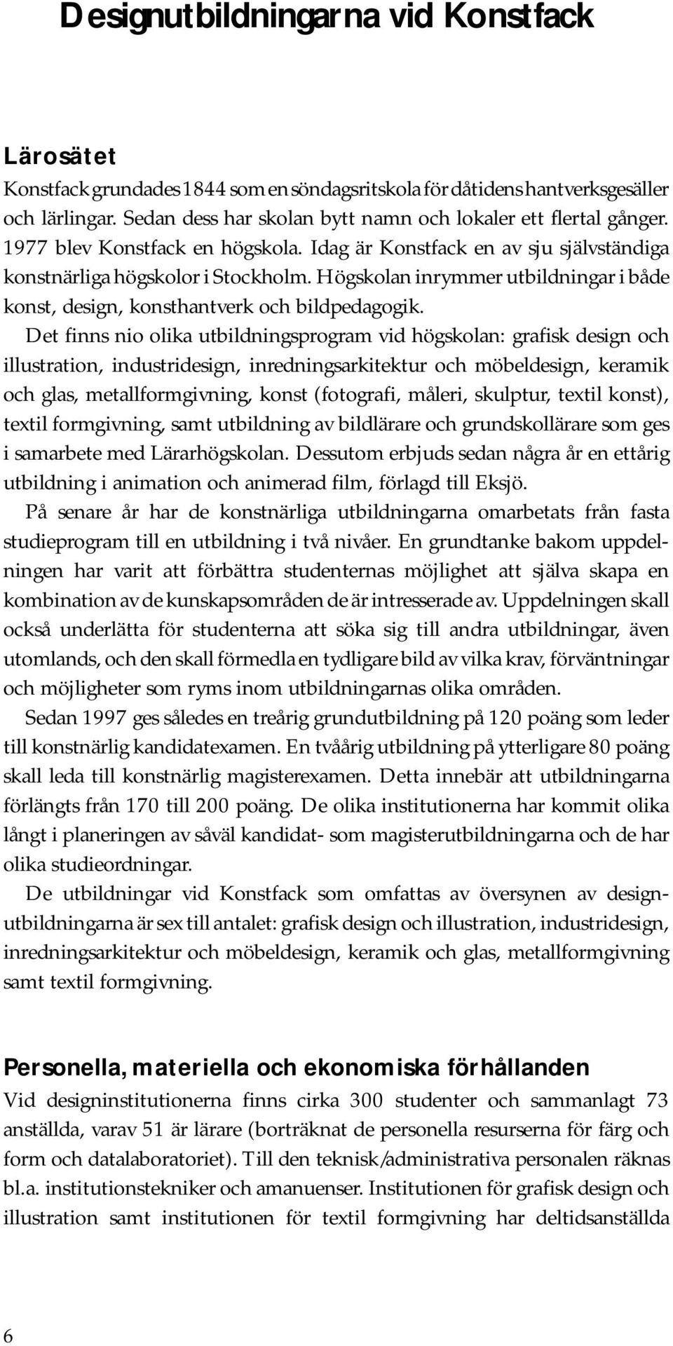 Högskolan inrymmer utbildningar i både konst, design, konsthantverk och bildpedagogik.