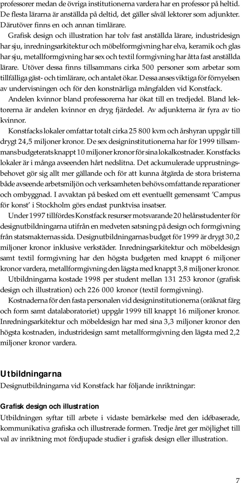 Grafisk design och illustration har tolv fast anställda lärare, industridesign har sju, inredningsarkitektur och möbelformgivning har elva, keramik och glas har sju, metallformgivning har sex och